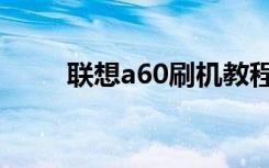 联想a60刷机教程（联想a60刷机）