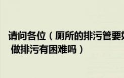 请问各位（厕所的排污管要如何设计 各楼层的厕所都不统一 做排污有困难吗）