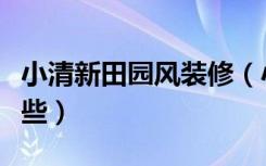 小清新田园风装修（小清新田园装修技巧有哪些）