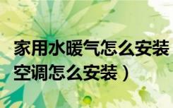 家用水暖气怎么安装（谁能简述下家庭用水暖空调怎么安装）