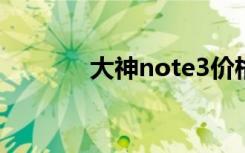 大神note3价格（大神note）