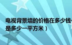 电视背景墙的价格在多少钱一平方（波浪板电视背景墙价格是多少一平方米）