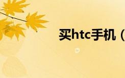 买htc手机（买htc手机）