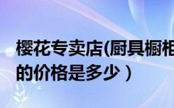 樱花专卖店(厨具橱柜)怎么样（樱花厨房橱柜的价格是多少）