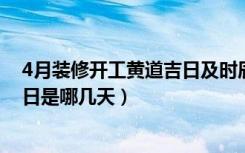 4月装修开工黄道吉日及时辰查询（2016年4月装修黄道吉日是哪几天）