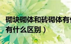 砌块砌体和砖砌体有什么区别（砌墙砖和砌块有什么区别）