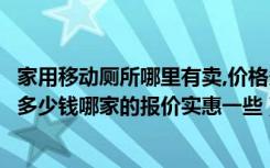 家用移动厕所哪里有卖,价格多少（成都移动式厕所购买需要多少钱哪家的报价实惠一些）