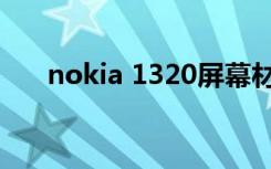 nokia 1320屏幕材质（nokia 1020）