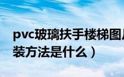 pvc玻璃扶手楼梯图片（温州pvc楼梯扶手安装方法是什么）