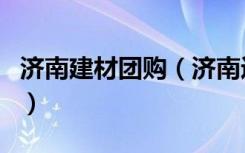 济南建材团购（济南近期有家居建材团购会吗）