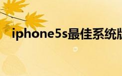 iphone5s最佳系统版本（iphone5测评）