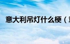 意大利吊灯什么梗（意大利吊灯什么意思）