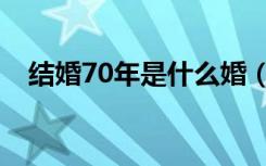 结婚70年是什么婚（结婚70年是什么婚）