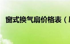 窗式换气扇价格表（屋顶换气扇价格多少）