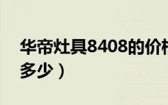 华帝灶具8408的价格（华帝灶具806价格是多少）