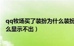 qq牧场买了装扮为什么装扮不上（QQ农场我买了装饰为什么显示不出）