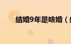 结婚9年是啥婚（结婚9年是什么婚）