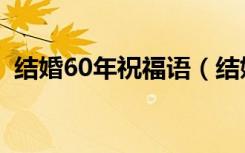 结婚60年祝福语（结婚60年祝福语怎么说）