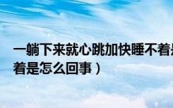 一躺下来就心跳加快睡不着是什么情况（躺下心跳很重睡不着是怎么回事）