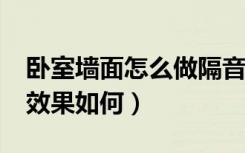 卧室墙面怎么做隔音效果好?（卧室隔音墙纸效果如何）