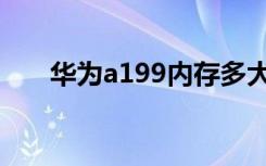 华为a199内存多大（华为a199手机）