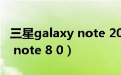 三星galaxy note 20 ultra 5g（三星galaxy note 8 0）