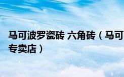 马可波罗瓷砖 六角砖（马可波罗瓷砖六安裕安区光彩大市场专卖店）