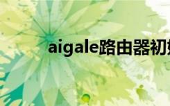 aigale路由器初始密码（aigale）