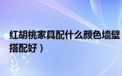 红胡桃家具配什么颜色墙壁（红桃木的家具与什么颜色的墙搭配好）