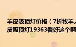 羊皮吸顶灯价格（7折牧羊人中式羊皮吸顶灯羊皮灯客厅羊皮吸顶灯19363看好这个啊）