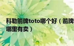 科勒箭牌toto哪个好（箭牌、科勒、TOTO卫浴产品在成都哪里有卖）