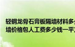 轻钢龙骨石膏板隔墙材料多少钱一平方（轻钢龙骨石膏板隔墙价格包人工费多少钱一平方）