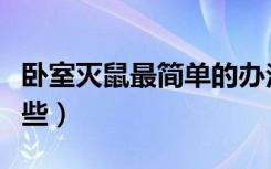 卧室灭鼠最简单的办法（卧室灭鼠的方法有哪些）