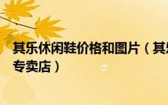 其乐休闲鞋价格和图片（其乐休闲鞋北京西城区西单北大街专卖店）