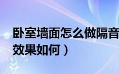 卧室墙面怎么做隔音效果好?（卧室隔音墙纸效果如何）