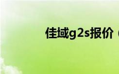 佳域g2s报价（佳域g3官网）