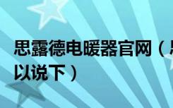 思露德电暖器官网（思露德电暖气怎么样谁可以说下）