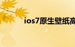 ios7原生壁纸高清（ios7降级）