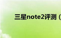 三星note2评测（三星note2评测）