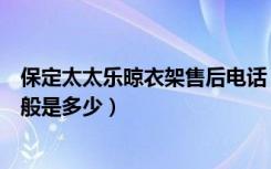 保定太太乐晾衣架售后电话（保定好太太晾衣架安装价格一般是多少）