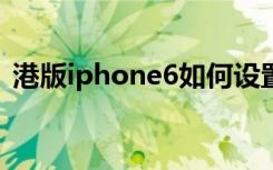 港版iphone6如何设置siri（港版iphone6）