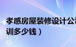 孝感房屋装修设计公司（孝感室内装潢设计培训多少钱）