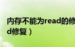 内存不能为read的修复软件（内存不能为read修复）