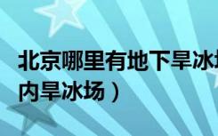 北京哪里有地下旱冰场（谁知道北京哪还有室内旱冰场）