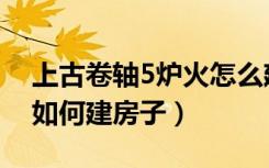 上古卷轴5炉火怎么建房子（上古卷轴5炉火如何建房子）