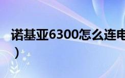 诺基亚6300怎么连电脑（诺基亚6300怎么样）