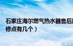 石家庄海尔燃气热水器售后服务热线（石家庄海尔热水器维修点有几个）