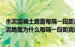 水泥混凝土路面每隔一段距离都留有空隙这是为什么呢（水泥路面为什么每隔一段距离就要留一条缝隙）