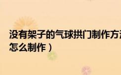 没有架子的气球拱门制作方法（谁知道气球拱门架子没有该怎么制作）