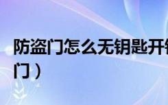 防盗门怎么无钥匙开锁（怎样选择无锁孔防盗门）